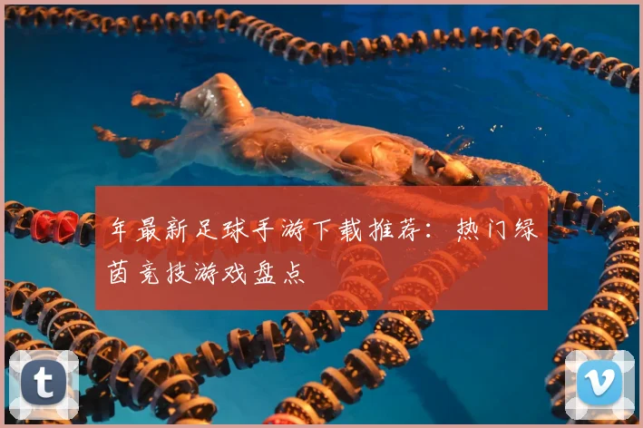 年最新足球手游下载推荐：热门绿茵竞技游戏盘点