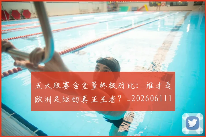 五大联赛含金量终极对比:谁才是欧洲足坛的真正王者?_20260611141033