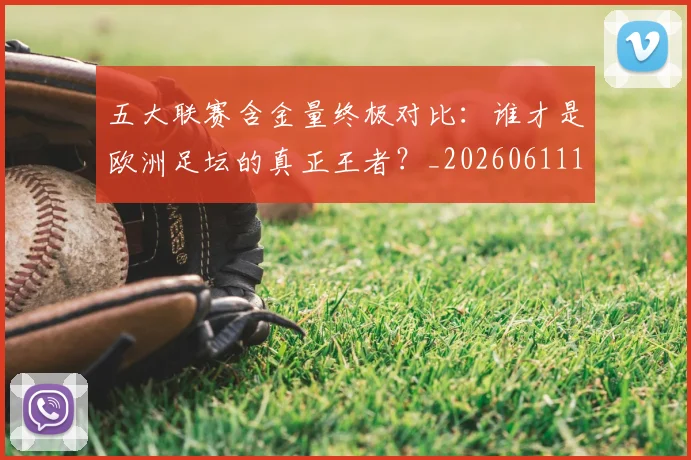 五大联赛含金量终极对比：谁才是欧洲足坛的真正王者？_20260611141033