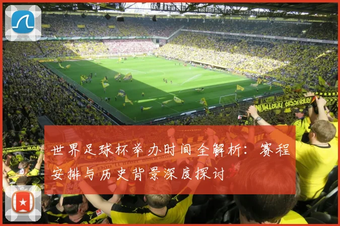 世界足球杯举办时间全解析：赛程安排与历史背景深度探讨